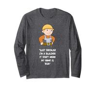 Just because I'm a builder it don't mean my name is bob Long Sleeve T-Shirt