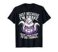 Just Because I'm Awake Doens't Mean I'm Ready to Do Things T-Shirt