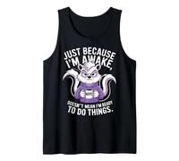 Just Because I'm Awake Doens't Mean I'm Ready to Do Things Tank Top