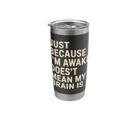 Just Because I'm Awake Doesn’t Mean My Brain is Stainless Steel Insulated Tumbler