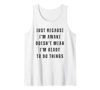 Just Because I'm Awake Doesn't Mean I Am Ready to Do Things Tank Top