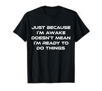 Just Because I'm Awake Doesn't Mean I'am Ready Funny Mens T-Shirt