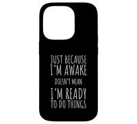 Just Because I'm Awake Doesn't Mean I'm Ready Funny Saying Case for iPhone 14 Pro