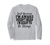 Just Because I'm Awake Doesn't Mean I'm Ready Funny Sayings Long Sleeve T-Shirt