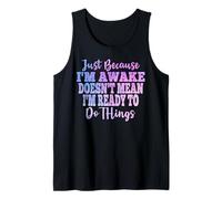Just Because I'm Awake Doesn't Mean I'm Ready Funny Sayings Tank Top