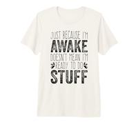Just Because I'm Awake Doesn't Mean I'm Ready to Do Stuff Premium T-Shirt