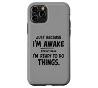 just because i'm awake doesn't mean i'm ready to do things Case for iPhone 11 Pro