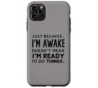 just because i'm awake doesn't mean i'm ready to do things Case for iPhone 11 Pro Max