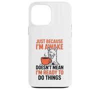 Just Because I'm Awake Doesn't Mean I'm Ready To Do Things Case for iPhone 13 Pro Max