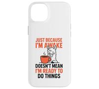 Just Because I'm Awake Doesn't Mean I'm Ready To Do Things Case for iPhone 14 Plus