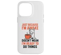 Just Because I'm Awake Doesn't Mean I'm Ready To Do Things Case for iPhone 14 Pro Max