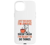 Just Because I'm Awake Doesn't Mean I'm Ready To Do Things Case for iPhone 15 Plus