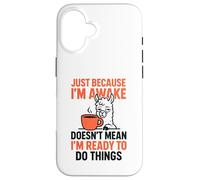 Just Because I'm Awake Doesn't Mean I'm Ready To Do Things Case for iPhone 16
