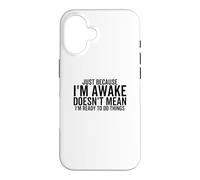Just Because I'm Awake Doesn't Mean I'm Ready To Do Things Case for iPhone 16