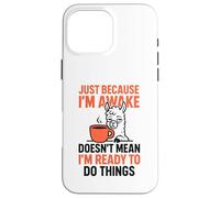 Just Because I'm Awake Doesn't Mean I'm Ready To Do Things Case for iPhone 16 Pro Max