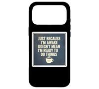 Just Because I'm Awake Doesn't Mean I'm Ready To Do Things Case for iPhone 17 Pro Max