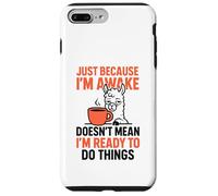 Just Because I'm Awake Doesn't Mean I'm Ready To Do Things Case for iPhone 7 Plus/8 Plus