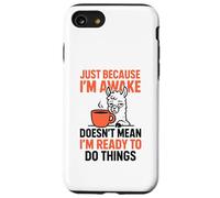 Just Because I'm Awake Doesn't Mean I'm Ready To Do Things Case for iPhone SE (2020) / 7/8