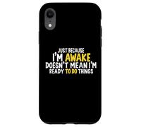 just because i'm awake doesn't mean i'm ready to do things Case for iPhone XR