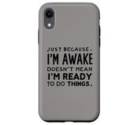just because i'm awake doesn't mean i'm ready to do things Case for iPhone XR