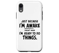 just because i'm awake doesn't mean i'm ready to do things Case for iPhone XR