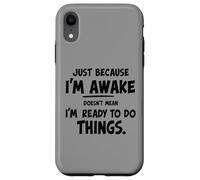just because i'm awake doesn't mean i'm ready to do things Case for iPhone XR