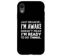 just because i'm awake doesn't mean i'm ready to do things Case for iPhone XR