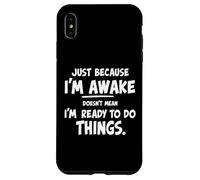just because i'm awake doesn't mean i'm ready to do things Case for iPhone XS Max