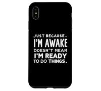 just because i'm awake doesn't mean i'm ready to do things Case for iPhone XS Max