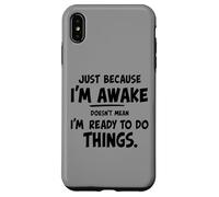 just because i'm awake doesn't mean i'm ready to do things Case for iPhone XS Max