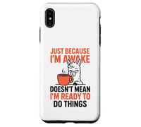 Just Because I'm Awake Doesn't Mean I'm Ready To Do Things Case for iPhone XS Max