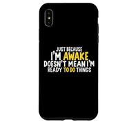just because i'm awake doesn't mean i'm ready to do things Case for iPhone XS Max