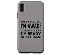 just because i'm awake doesn't mean i'm ready to do things Case for iPhone XS Max