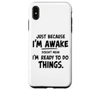 just because i'm awake doesn't mean i'm ready to do things Case for iPhone XS Max