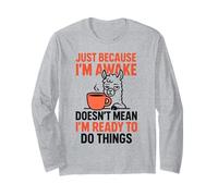 Just Because I'm Awake Doesn't Mean I'm Ready to Do Things Long Sleeve T-Shirt