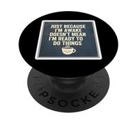 Just Because I'm Awake Doesn't Mean I'm Ready To Do Things PopSockets Adhesive PopGrip