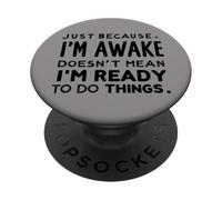 just because i'm awake doesn't mean i'm ready to do things PopSockets Adhesive PopGrip