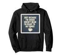 Just Because I'm Awake Doesn't Mean I'm Ready To Do Things Pullover Hoodie