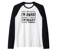 just because i'm awake doesn't mean i'm ready to do things Raglan Baseball Tee