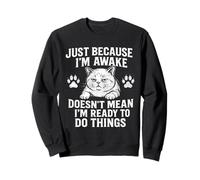 Just Because I'm Awake Doesn't Mean I'm Ready To Do Things Sweatshirt