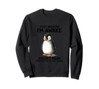 Just Because I'm awake doesn't mean I'm ready to do things Sweatshirt