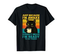 Just Because I'm Awake Doesn't Mean I'm Ready To Do Things T-Shirt