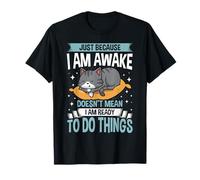 Just Because I'm Awake Doesn't Mean I'm Ready to Do Things T-Shirt