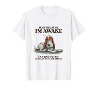 Just Because I'm Awake Doesn't Mean I'm Ready to do Things T-Shirt