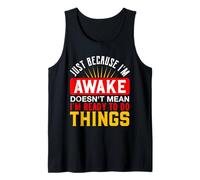 Just Because I'm Awake Doesn't Mean I'm Ready to Do Things Tank Top