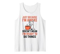 Just Because I'm Awake Doesn't Mean I'm Ready to Do Things Tank Top