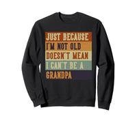 Just Because I'm Not Old Grandpa Funny Young Grandpa Saying Sweatshirt