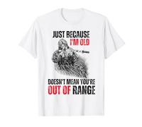 Just Because I'm Old Doesn't Mean You're Out Of Range Army T-Shirt