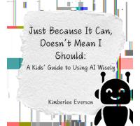 Just Because It Can, Doesn't Mean I Should: A Kids' Guide to Using AI Wisely (Truth Sleuths)