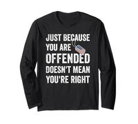 Just Because You are Offended, Doesn't Mean You're Right Long Sleeve T-Shirt